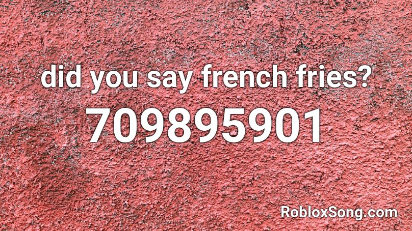 did you say french fries? Roblox ID