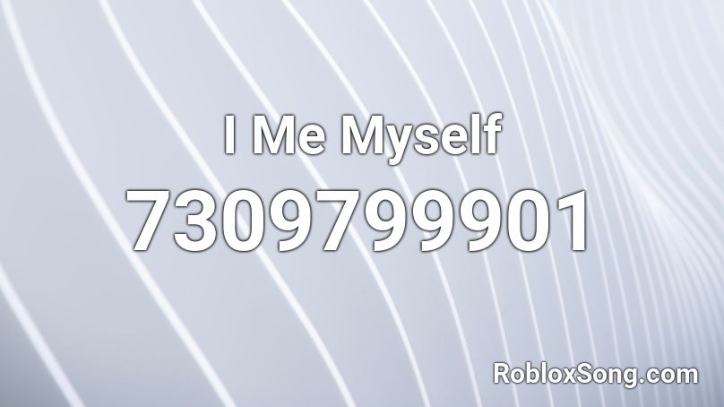 I   Me   Myself Roblox ID