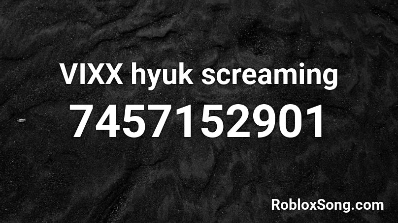 VIXX hyuk screaming Roblox ID