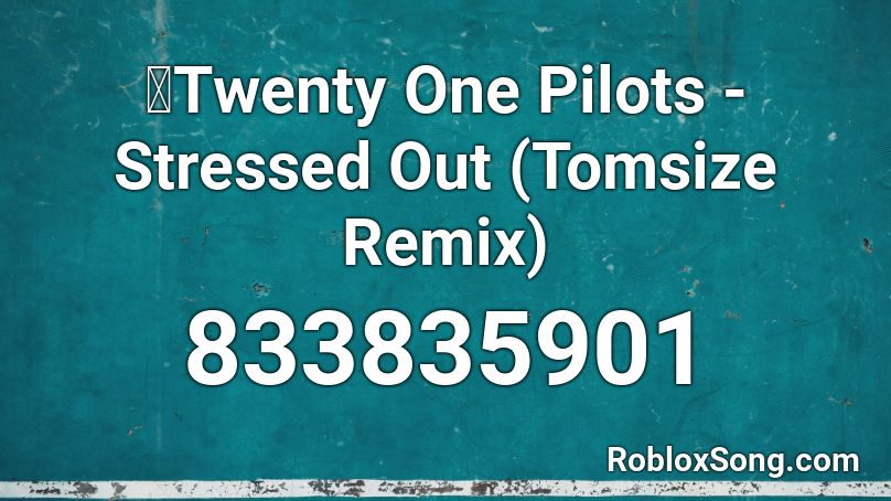Twenty One Pilots Stressed Out Tomsize Remix Roblox Id Roblox Music Codes - roblox music id twenty one pilots