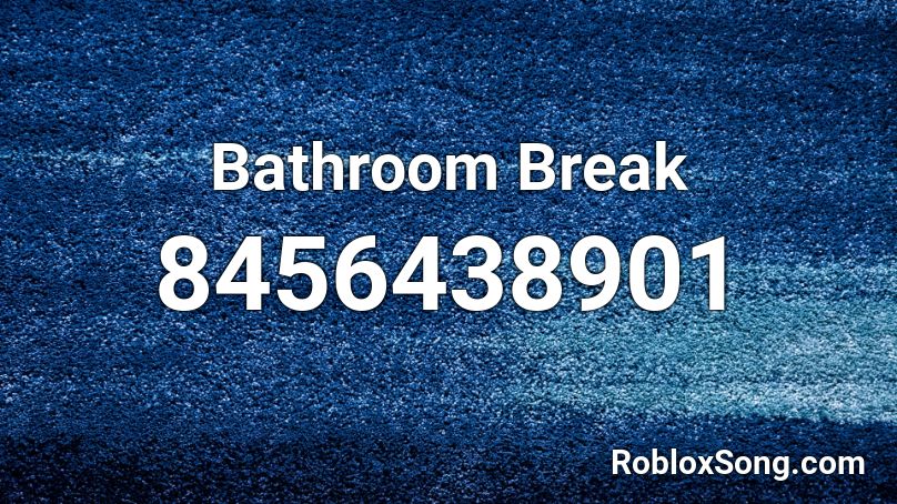 Bathroom Break  Roblox ID