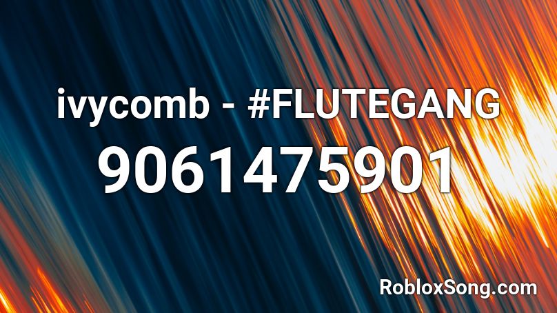 ivycomb - #FLUTEGANG Roblox ID