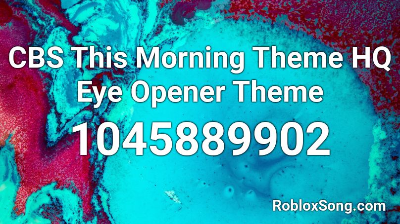 CBS This Morning Theme HQ  Eye Opener Theme Roblox ID