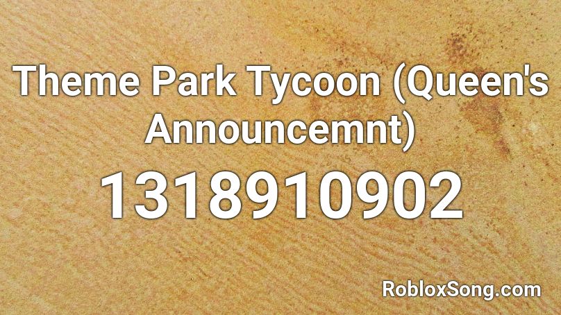 Theme Park Tycoon (Queen's Announcemnt) Roblox ID