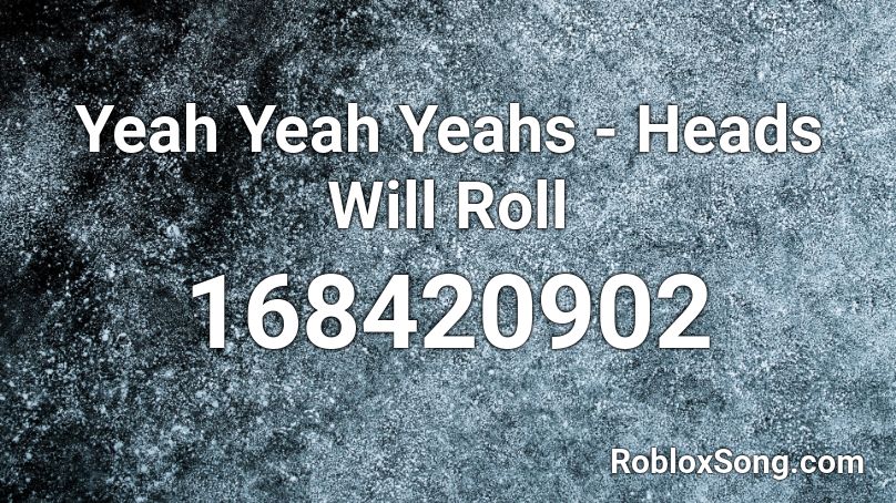 Yeah Yeah Yeahs - Heads Will Roll Roblox ID