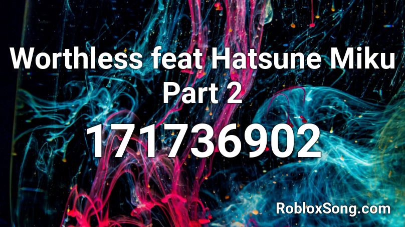 Worthless feat Hatsune Miku Part 2 Roblox ID