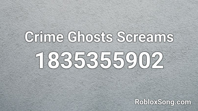 Crime Ghosts Screams Roblox ID