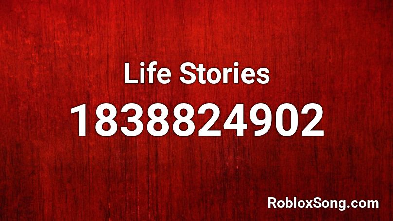 Life Stories Roblox ID