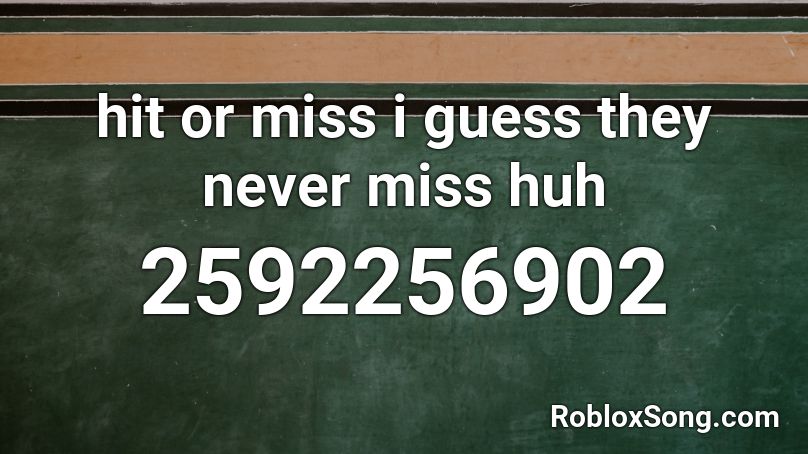 Hit Or Miss I Guess They Never Miss Huh Roblox Id Roblox Music Codes - hit or miss guess they never miss huh roblox