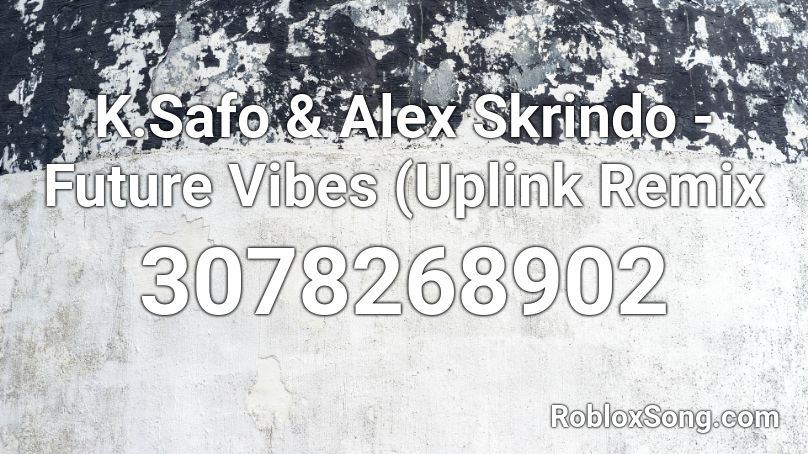K.Safo & Alex Skrindo - Future Vibes (Uplink Remix Roblox ID