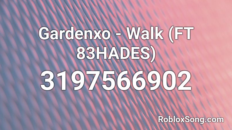 Gardenxo - Walk (FT 83HADES) Roblox ID