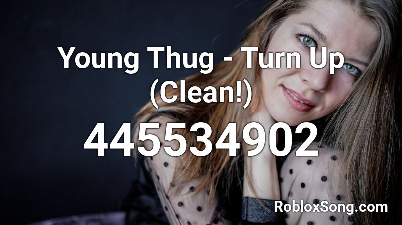 Young Thug - Turn Up (Clean!) Roblox ID