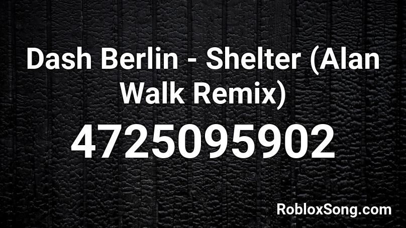 Dash Berlin - Shelter (Alan Walk Remix) Roblox ID