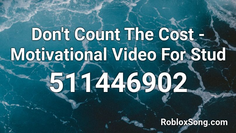 Don't Count The Cost - Motivational Video For Stud Roblox ID