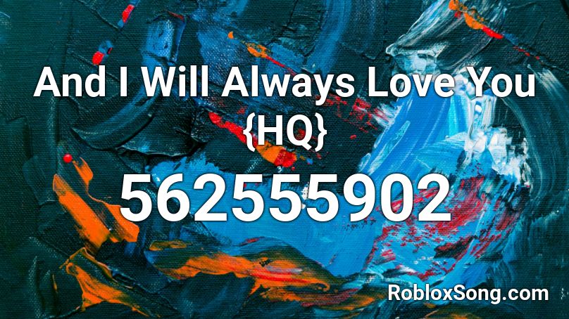 And I Will Always Love You {HQ} Roblox ID