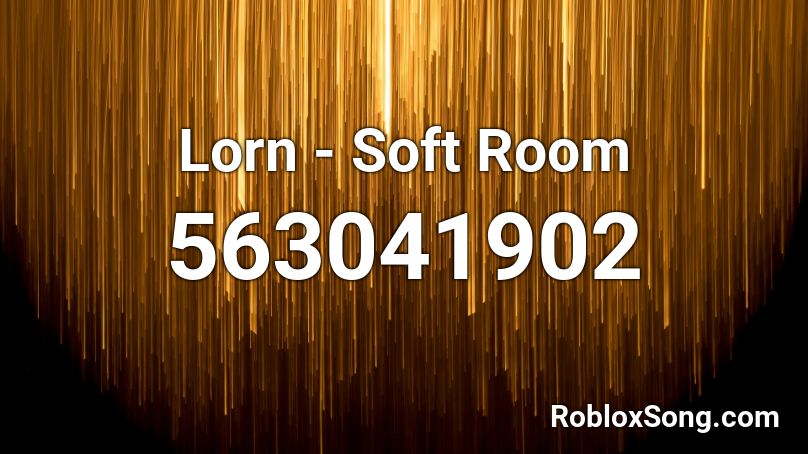 Lorn - Soft Room Roblox ID