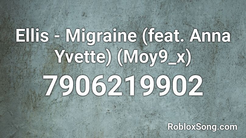 Ellis - Migraine (feat. Anna Yvette) (Moy9_x) Roblox ID