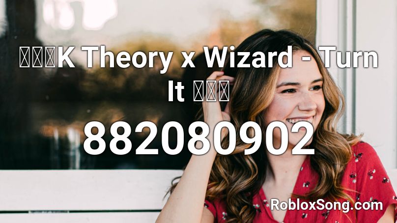 🔥🔥🔥K Theory x Wizard - Turn It 🔥🔥🔥 Roblox ID