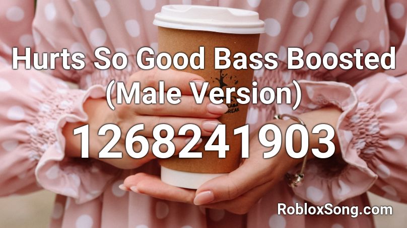 Hurts So Good Bass Boosted (Male Version) Roblox ID