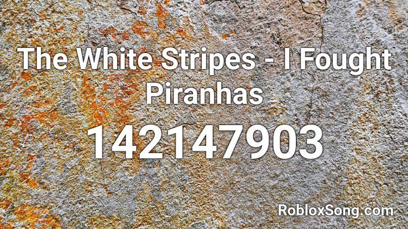 The White Stripes - I Fought Piranhas Roblox ID