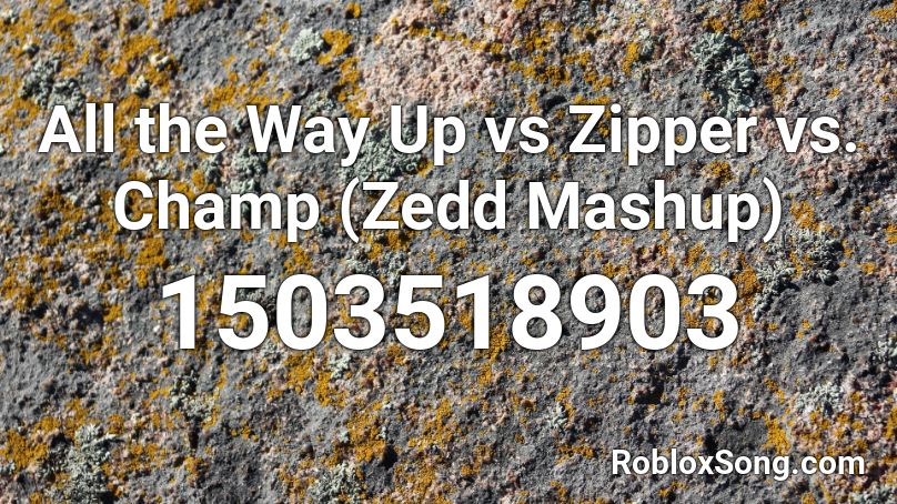All the Way Up vs Zipper vs. Champ (Zedd Mashup) Roblox ID