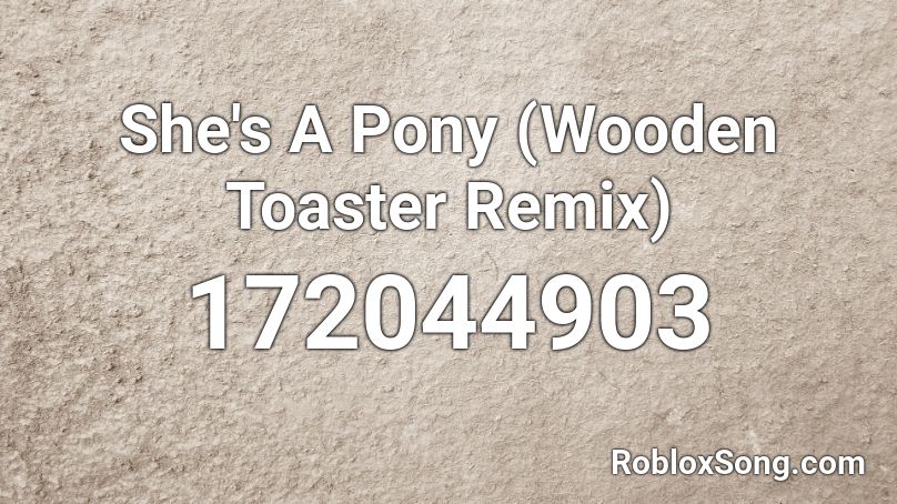 She's A Pony (Wooden Toaster Remix) Roblox ID