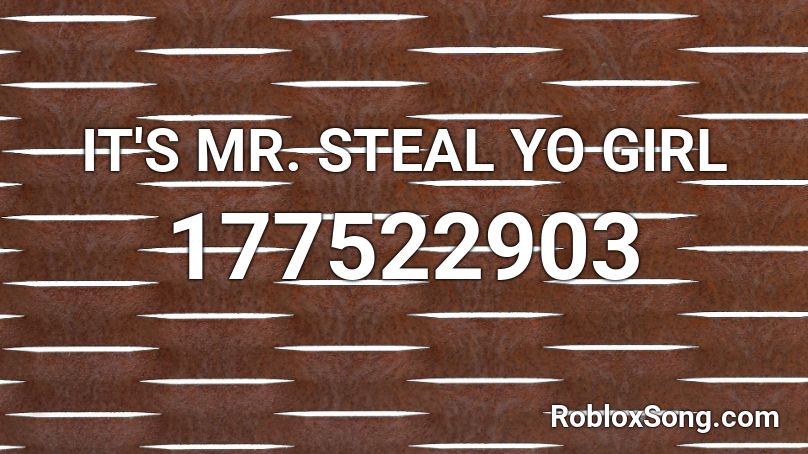 IT'S MR. STEAL YO GIRL Roblox ID