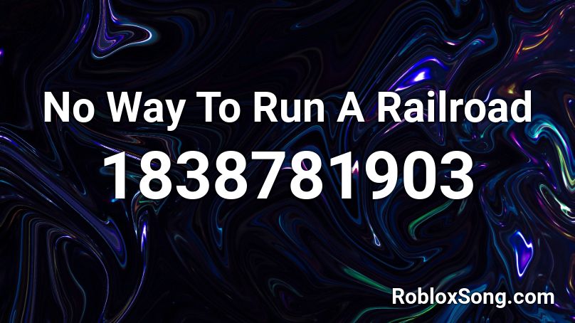 No Way To Run A Railroad Roblox ID