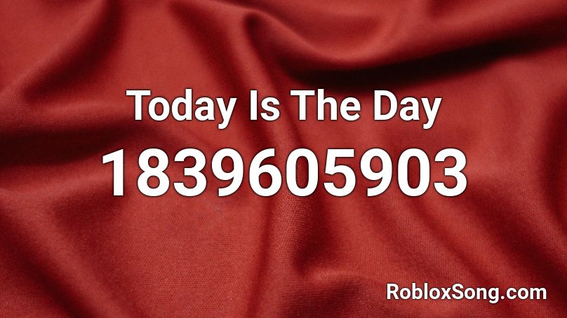 Today Is The Day Roblox ID