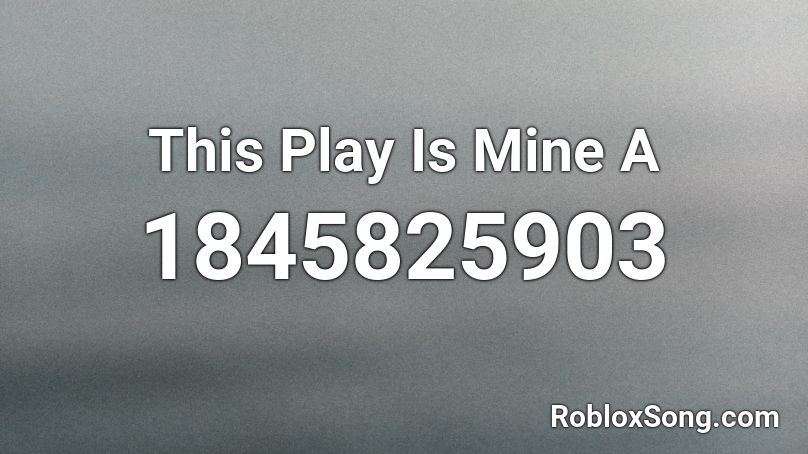 This Play Is Mine A Roblox ID