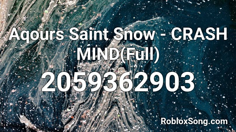 Aqours Saint Snow - CRASH MIND(Full) Roblox ID