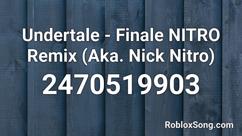 Undertale - Finale NITRO Remix (Aka. Nick Nitro) Roblox ID