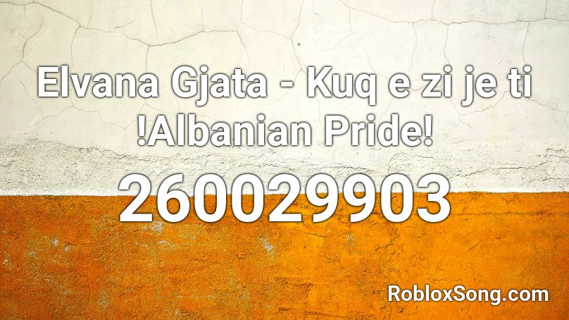 Elvana Gjata - Kuq e zi je ti !Albanian Pride! Roblox ID