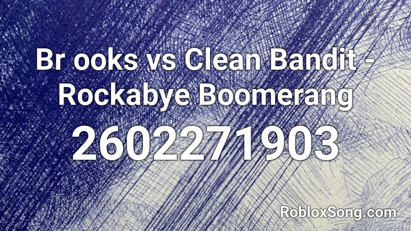 Br ooks vs Clean Bandit - Rockabye Boomerang Roblox ID