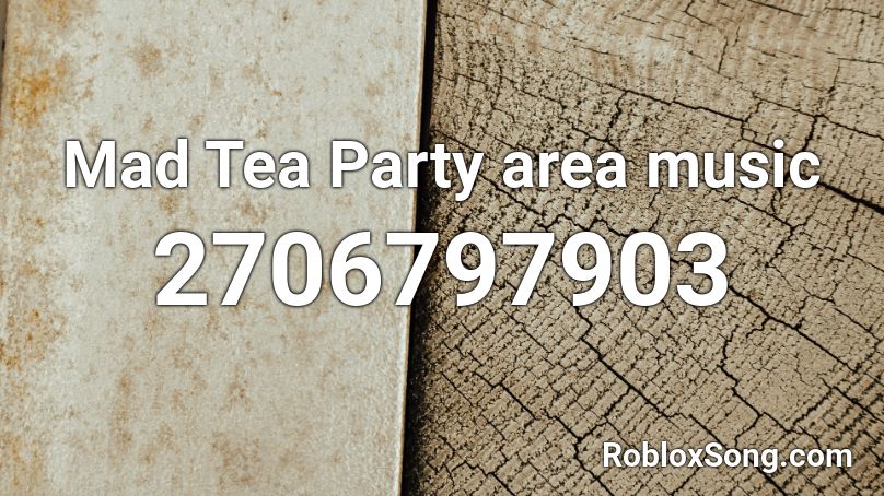 Mad Tea Party area music Roblox ID