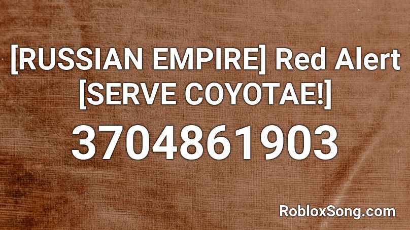 [RUSSIAN EMPIRE] Red Alert [SERVE COYOTAE!] Roblox ID