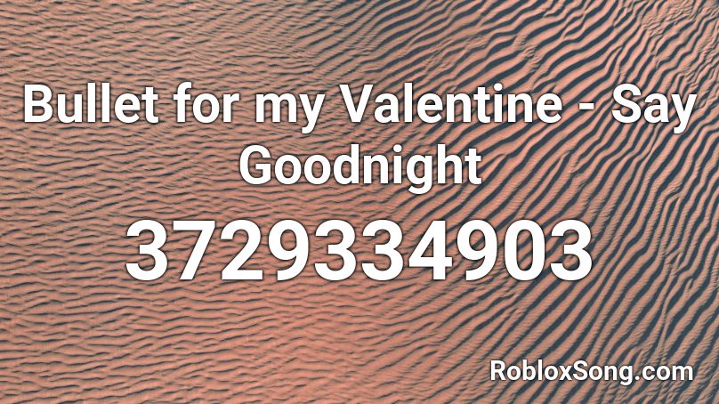 Bullet for my Valentine - Say Goodnight Roblox ID