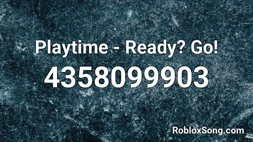 Playtime - Ready? Go! Roblox ID