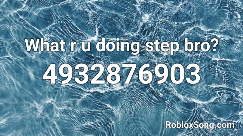 What R U Doing Step Bro Roblox Id Roblox Music Codes - what are you doing step bro roblox id