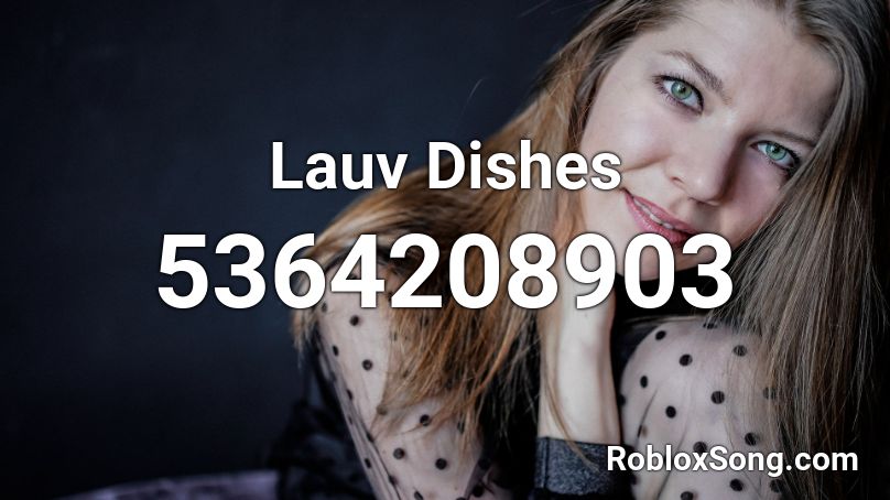 Lauv Dishes Roblox ID