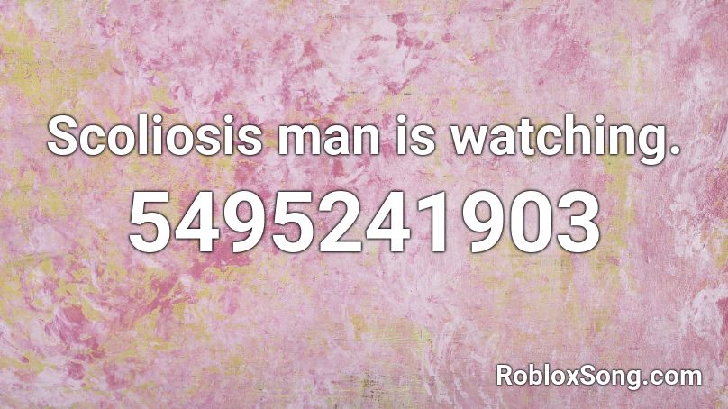 Scoliosis man is watching. Roblox ID