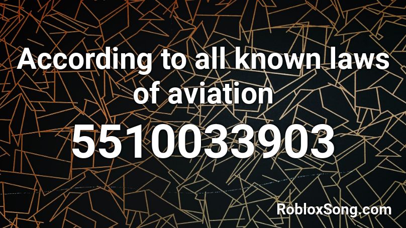 According to all known laws of aviation Roblox ID