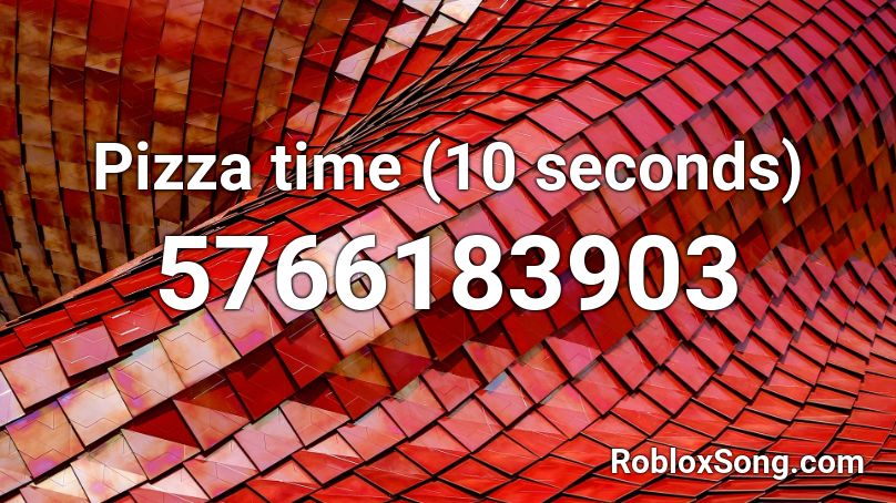 Pizza time (10 seconds) Roblox ID