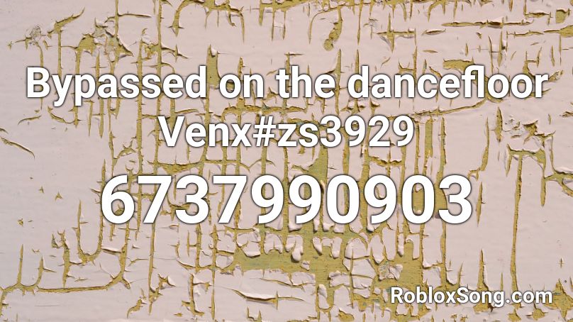 Bypassed on the dancefloor Venx#zs3929 Roblox ID