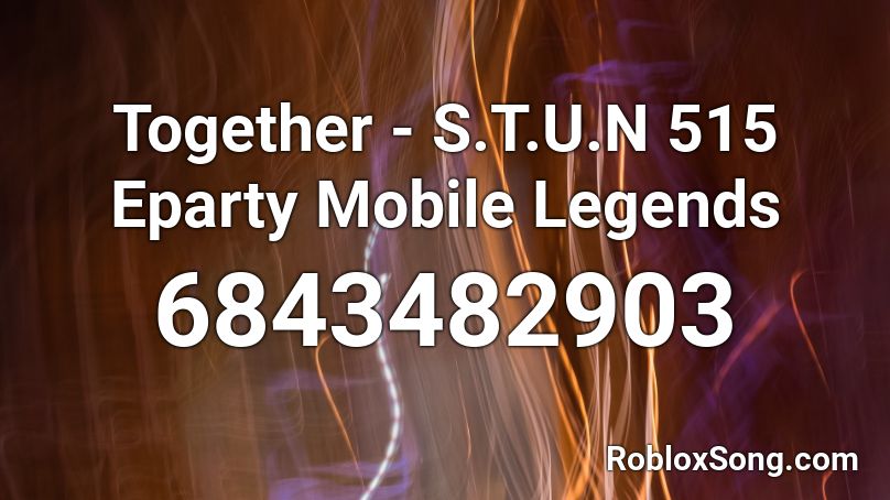 Together S T U N 515 Eparty Mobile Legends Roblox Id Roblox Music Codes - t series jusreign song roblox id