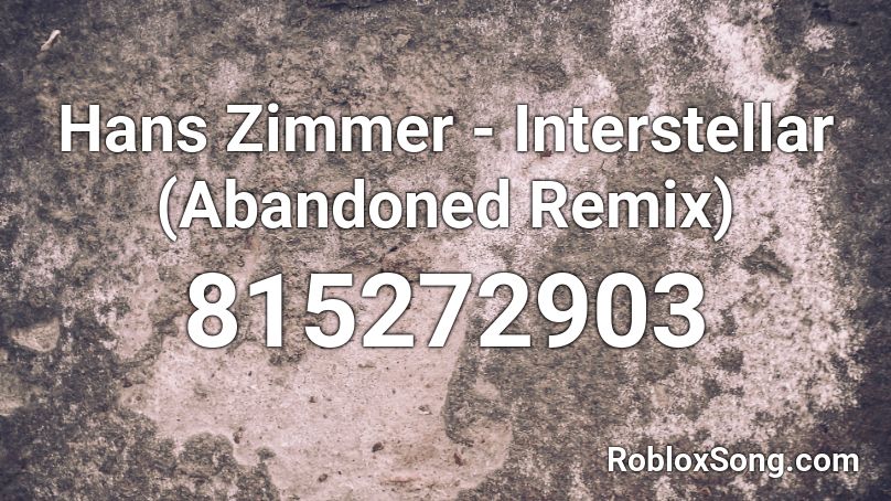 Hans Zimmer - Interstellar (Abandoned Remix) Roblox ID