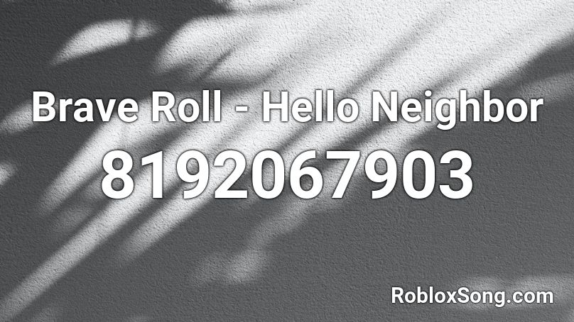 Brave Roll - Hello Neighbor Roblox ID