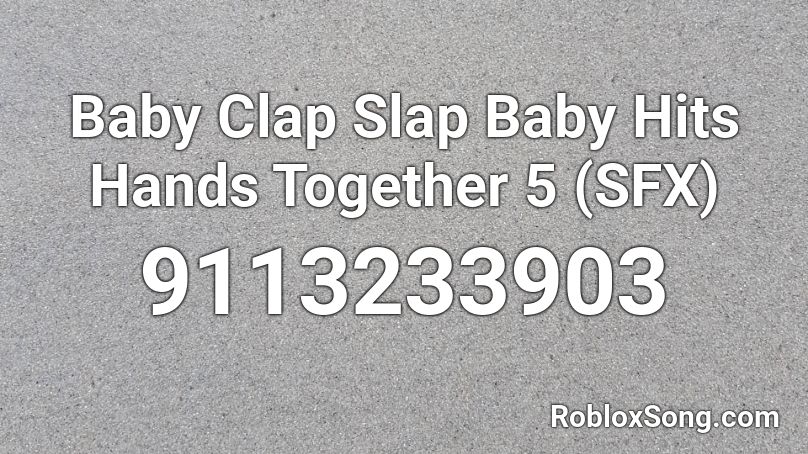 Baby Clap Slap Baby Hits Hands Together 5 (SFX) Roblox ID