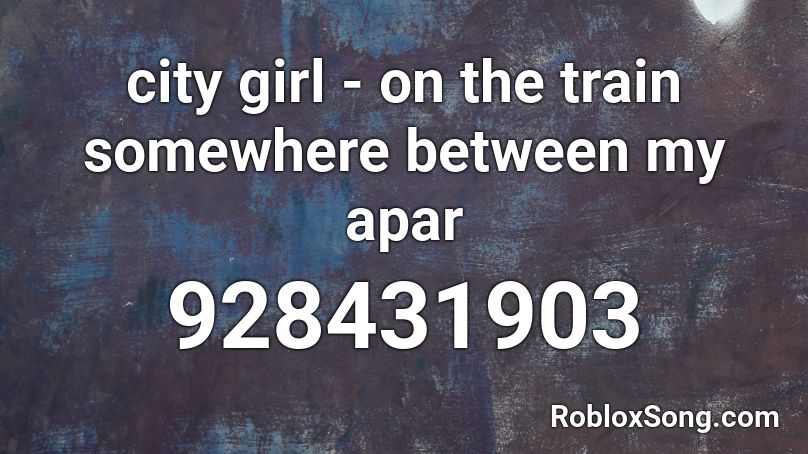 city girl - on the train somewhere between my apar Roblox ID