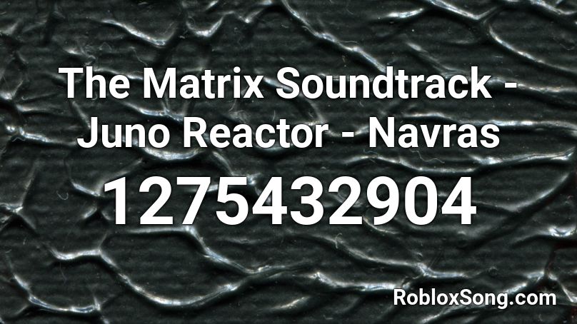 The Matrix Soundtrack Juno Reactor Navras Roblox Id Roblox Music Codes - roblox spongebob soundtrack